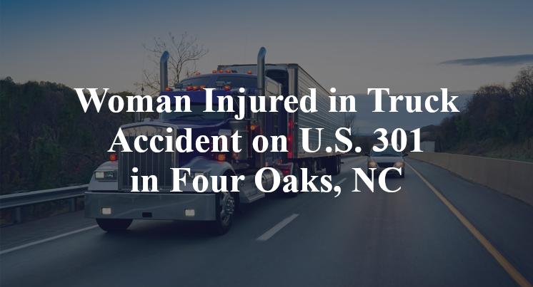 Woman Injured in Truck Accident on U.S. 301 in Four Oaks, NC
