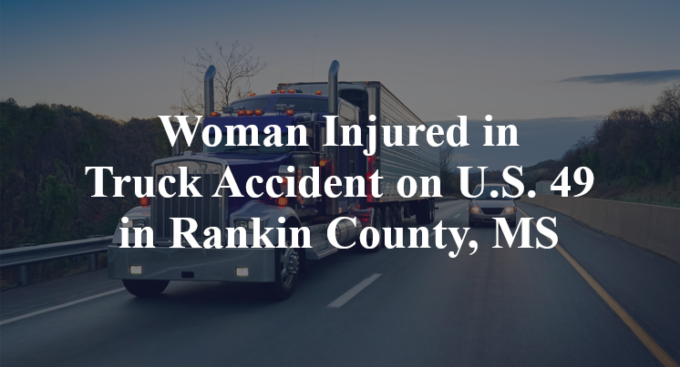 Woman Injured in Truck Accident on U.S. 49 in Rankin County, MS