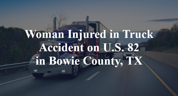 Woman Injured in Truck Accident on U.S. 82 in Bowie County, TX