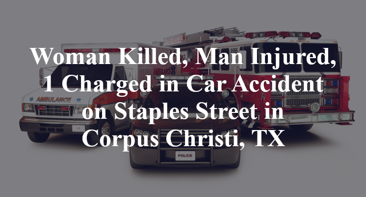Woman Killed, Man Injured, 1 Charged in Car Accident on Staples Street in Corpus Christi, TX