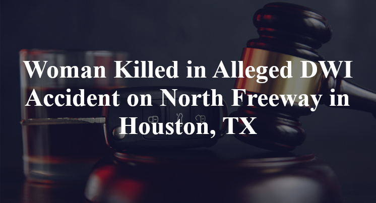 Woman Killed in Alleged DWI Accident on North Freeway in Houston, TX