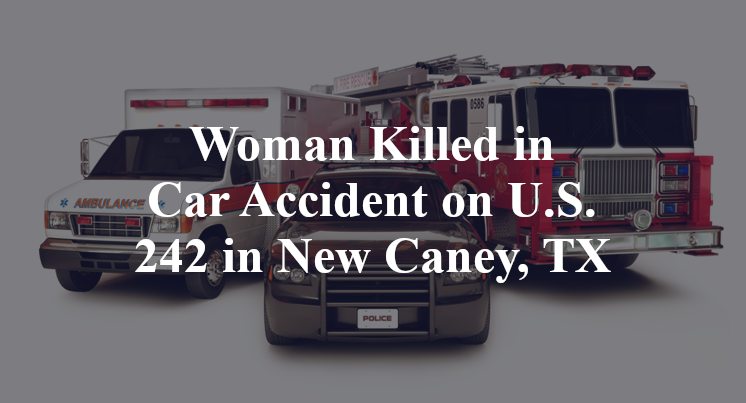 Woman Killed in Car Accident on U.S. 242 in New Caney, TX