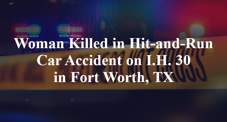 Woman Killed in Hit-and-Run Car Accident on I.H. 30 in Fort Worth, TX