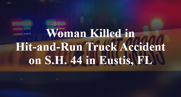 Woman Killed in Hit-and-Run Truck Accident on S.H. 44 in Eustis, FL