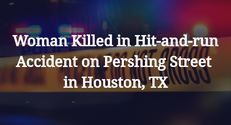 Woman Killed in Hit-and-run Accident on Pershing Street in Houston, TX