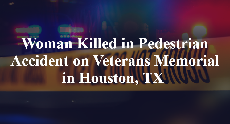 Woman Killed in Pedestrian Accident on Veterans Memorial in Houston, TX 