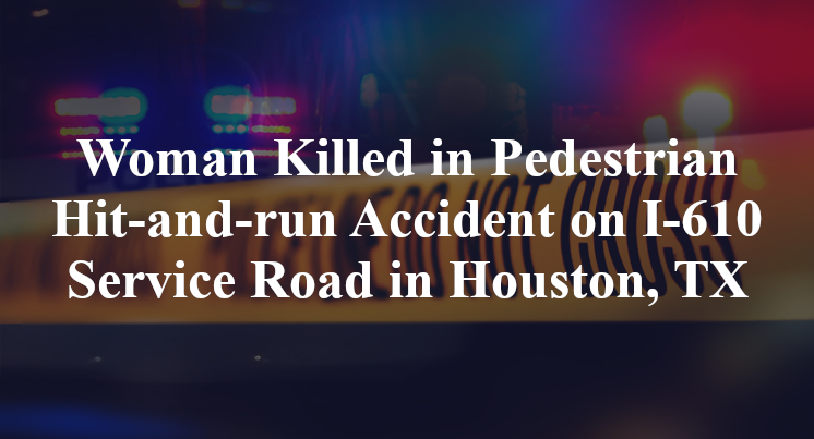Woman Killed in Pedestrian Hit-and-run Accident on I-610 Service Road in Houston, TX