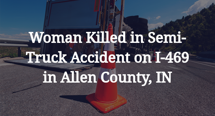 Woman Killed in Semi-Truck Accident on I-469 in Allen County, IN