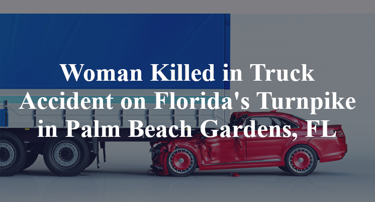 Woman Killed in Truck Accident on Florida's Turnpike in Palm Beach Gardens, FL