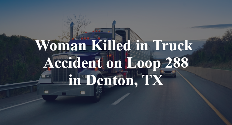 Woman Killed in Truck Accident on Loop 288 in Denton, TX