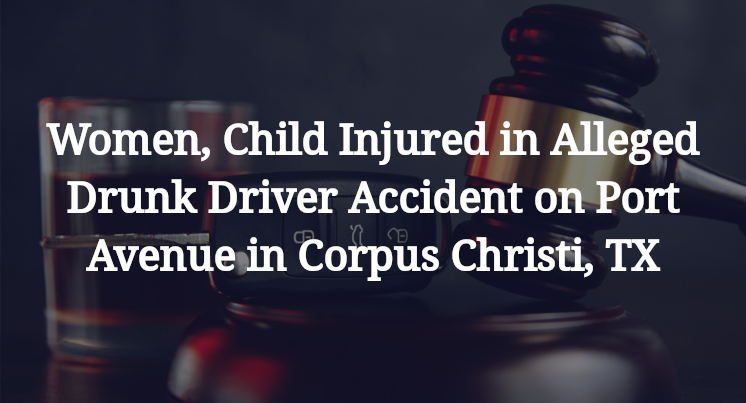 Women, Child Injured in Alleged Drunk Driver Accident on Port Avenue in Corpus Christi, TX