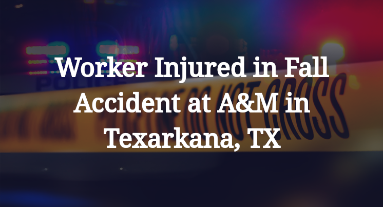 Worker Fall Accident at A&M in Texarkana, TX