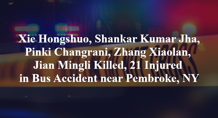 Xie Hongshuo, Shankar Kumar Jha, Pinki Changrani, Zhang Xiaolan, Jian Mingli Killed, 21 Injured in Bus Accident near Pembroke, NY