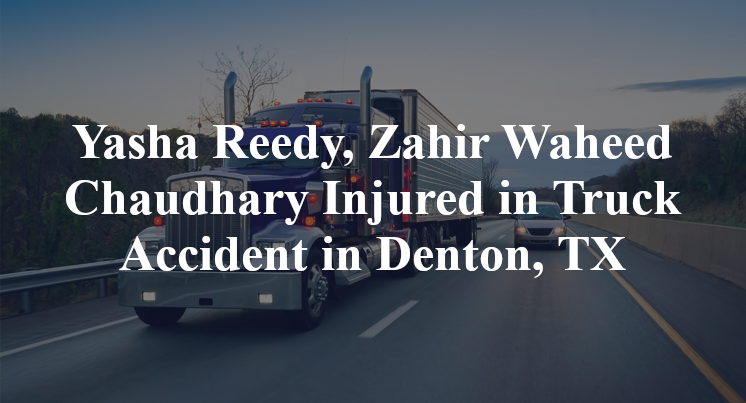 Yasha Reedy, Zahir Waheed Chaudhary Injured in Truck Accident in Denton, TX