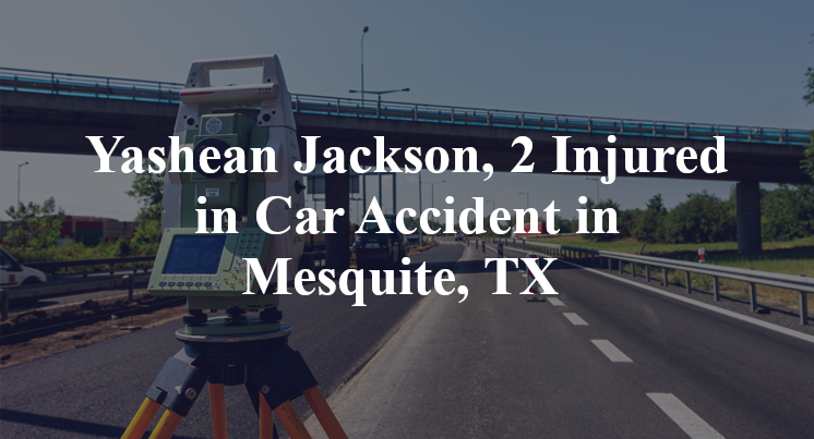 Yashean Jackson, 2 Injured in Car Accident in Mesquite, TX 