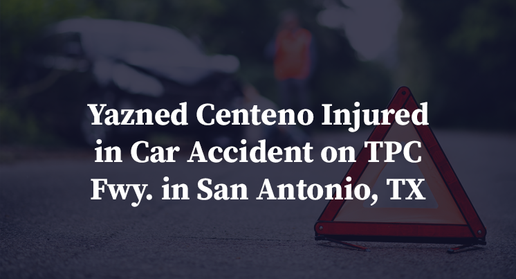 Yazned Centeno Injured in Car Accident on TPC Fwy. in San Antonio, TX