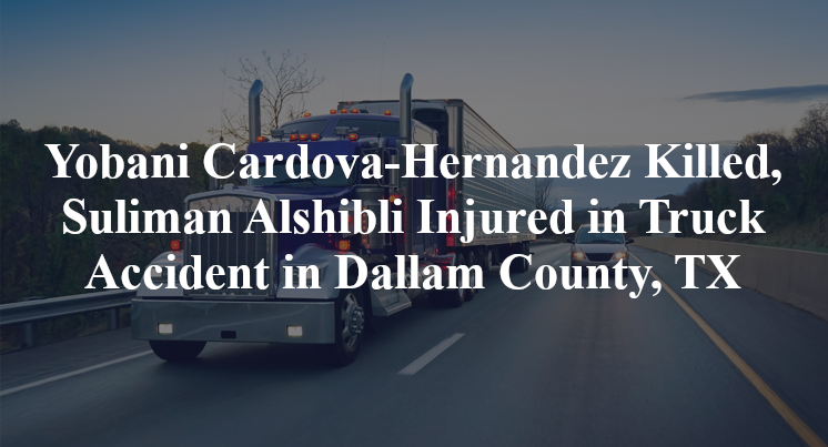 Yobani Cardova-Hernandez , Suliman Alshibli Truck Accident in Dallam County, TX