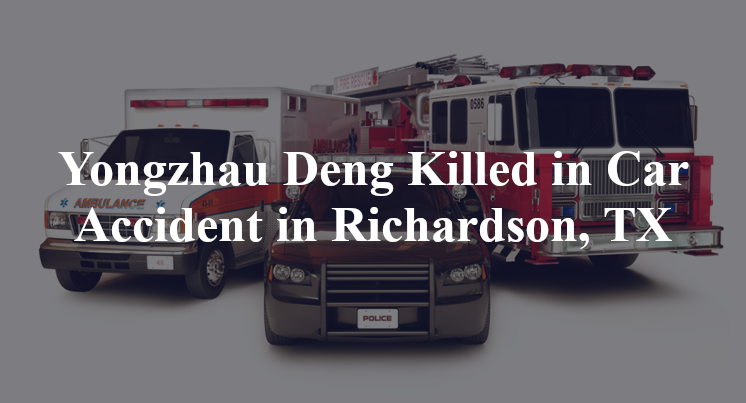 Yongzhau Deng Killed in Car Accident in Richardson, TX