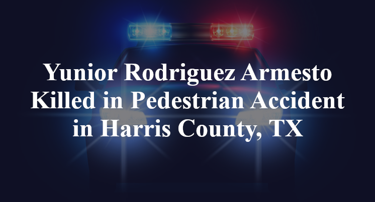 Yunior Rodriguez Armesto Pedestrian Accident in Harris County, TX