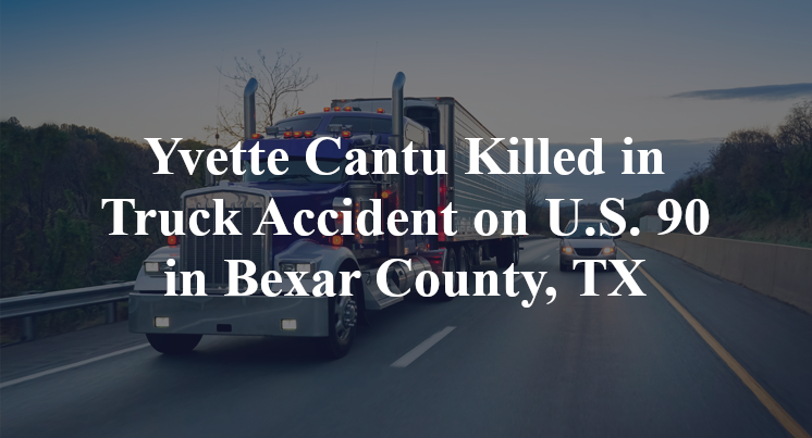 Yvette Cantu Killed in Truck Accident on U.S. 90 in Bexar County, TX
