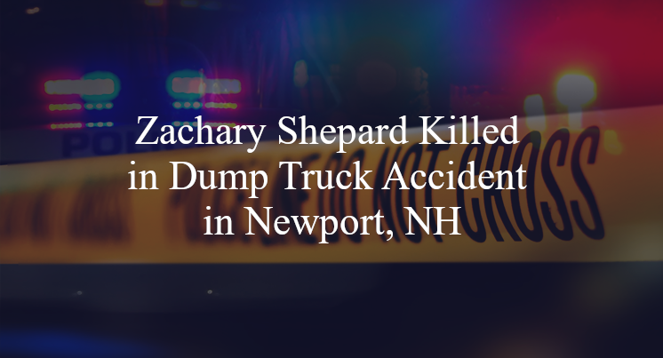 Zachary Shepard Killed in Dump Truck Accident in Newport, NH