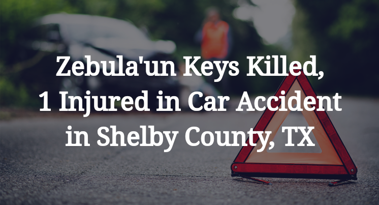 Zebula'un Keys Killed, 1 Injured in Car Accident in Shelby County, TX