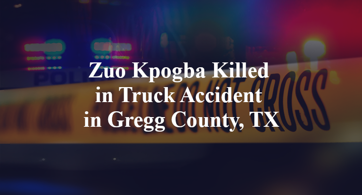 Zuo Kpogba Killed in Truck Accident in Gregg County, TX