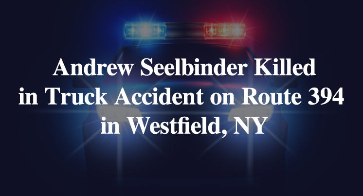 Andrew Seelbinder Killed in Truck Accident on Route 394 in Westfield, NY