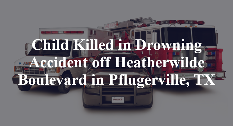 apartment Drowning Accident off Heatherwilde Boulevard in Pflugerville, TX