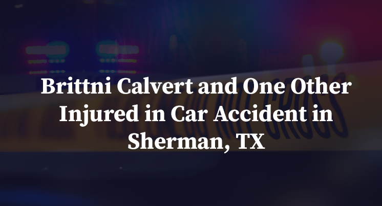 Brittni Calvert and One Other Injured in Car Accident in Sherman, TX