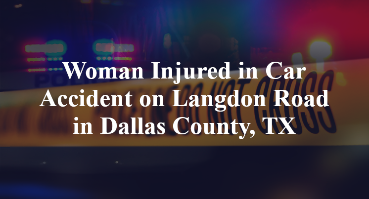 Woman Injured in Car Accident on Langdon Road in Dallas County, TX