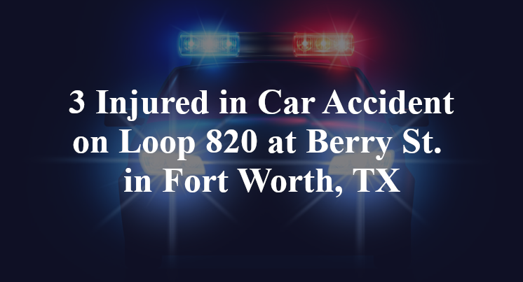 Car Accident on Loop 820 at Berry St. in Fort Worth, TX