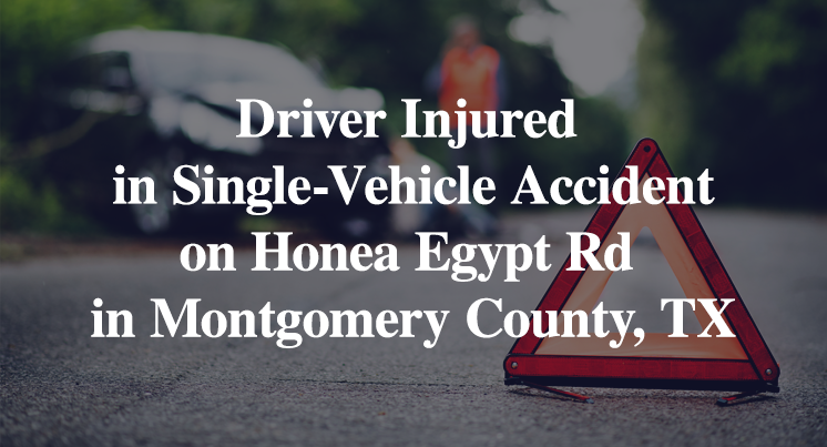 Driver Injured in Single-Vehicle Accident on Honea Egypt Rd in Montgomery County, TX