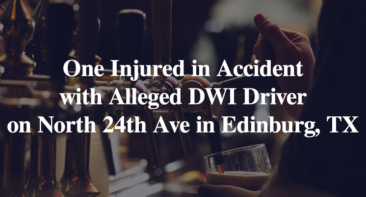 One Injured in Accident with Alleged DWI Driver on North 24th Ave in Edinburg, TX