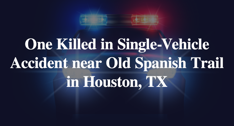 One Killed in Single-Vehicle Accident near Old Spanish Trail in Houston, TX