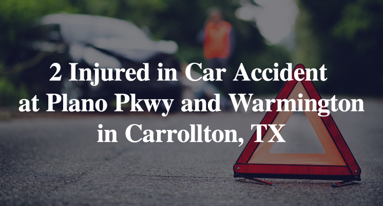 2 Injured in Car Accident at Plano Pkwy and Warmington in Carrollton, TX