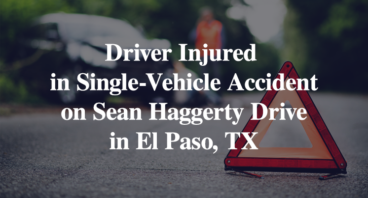 Driver Injured in Single-Vehicle Accident on Sean Haggerty Drive in El Paso, TX