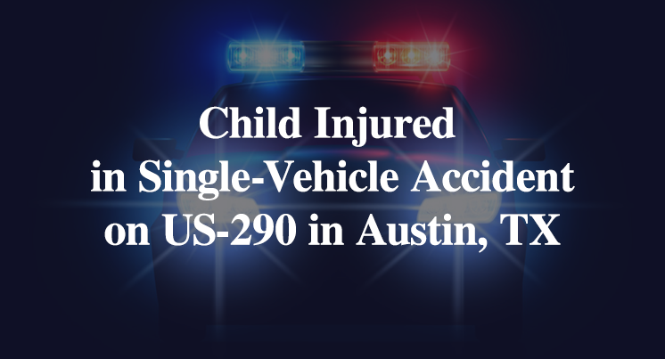 Child Injured in Single-Vehicle Accident on US-290 in Austin, TX