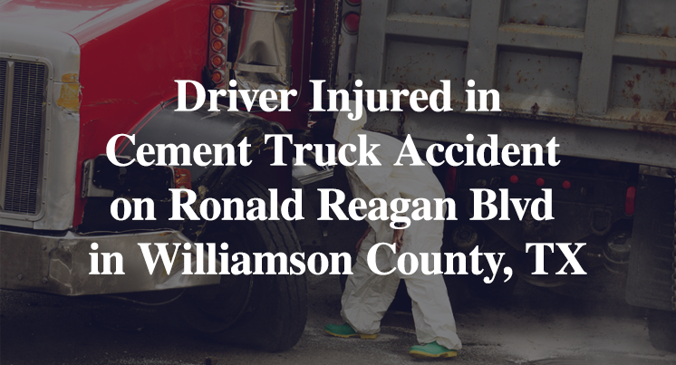 Driver Injured in Cement Truck Accident on Ronald Reagan Blvd in Williamson County, TX