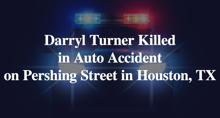 Darryl Turner Killed in Auto Accident on Pershing Street in Houston, TX