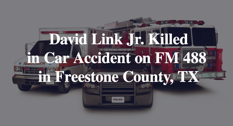 David Link Jr. Killed in Car Accident on FM 488 in Freestone County, TX