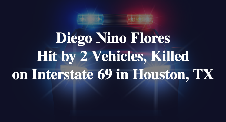 Diego Nino Flores Hit by 2 Vehicles, Killed on Interstate 69 in Houston, TX