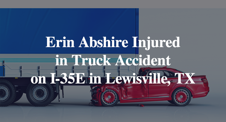 Erin Abshire Injured in Truck Accident on I-35E in Lewisville, TX