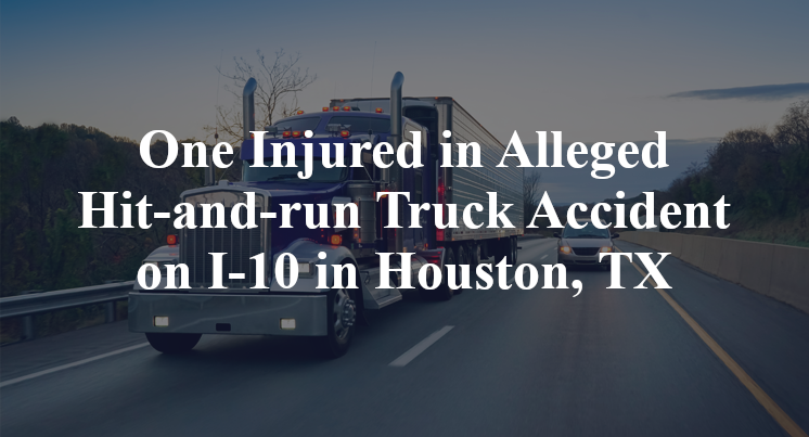 One Injured in Alleged Hit-and-run Truck Accident on I-10 in Houston, TX