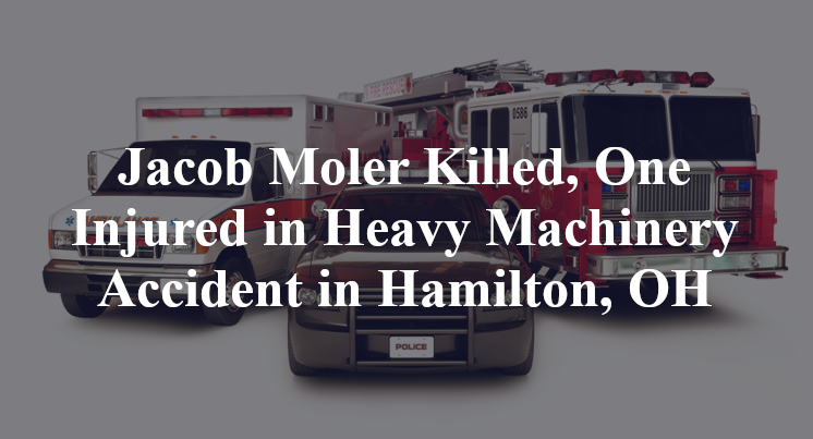 Jacob Moler Jacob Moler Killed in Heavy Machinery Accident in Hamilton, OH