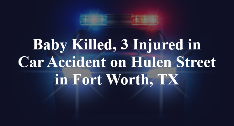 Baby Killed, 3 Injured in Car Accident on Hulen Street in Fort Worth, TX