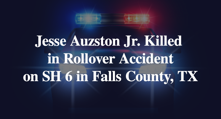 Jesse Auzston Jr. Killed in Rollover Accident on State Highway 6 in Falls County, TX