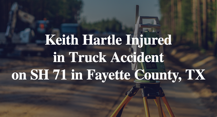 Keith Hartle Injured in Truck Accident on State Highway 71 in Fayette County, TX