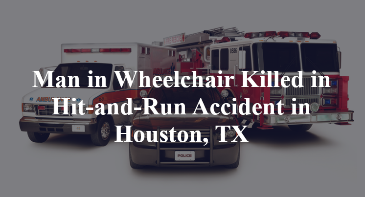 Man in Wheelchair Killed in Hit-and-Run Accident in Houston, TX
