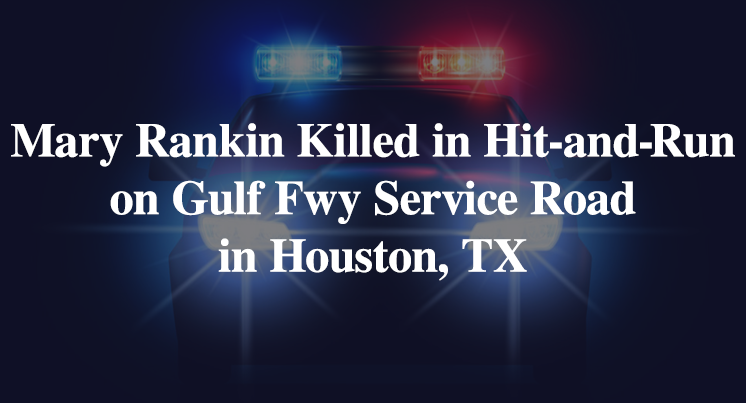 Mary Rankin Killed in Hit-and-Run on Gulf Freeway Service Rd in Houston, TX